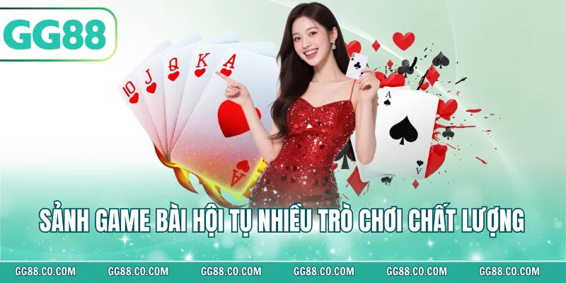 Sảnh game bài hội tụ nhiều trò chơi chất lượng